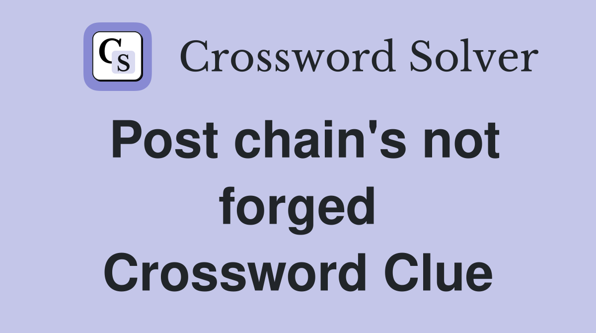 Post chain's not forged Crossword Clue