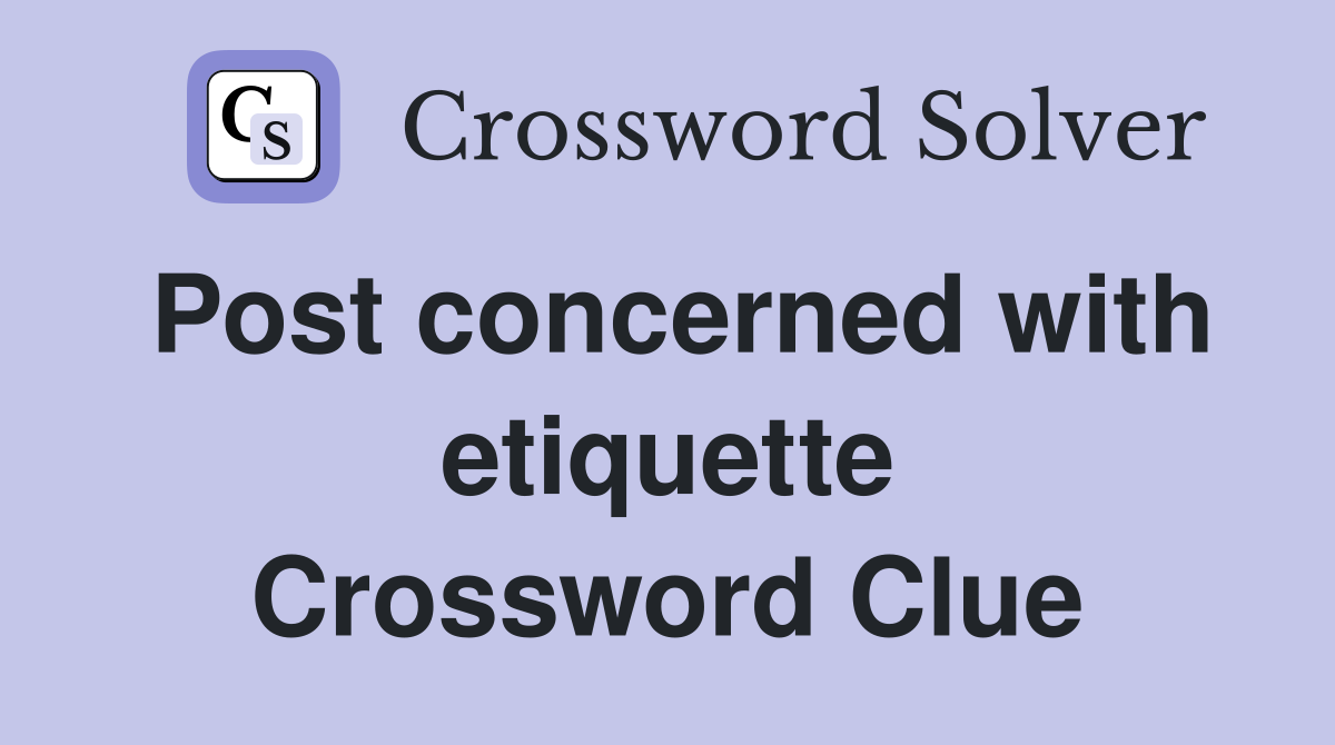 Post concerned with etiquette Crossword Clue