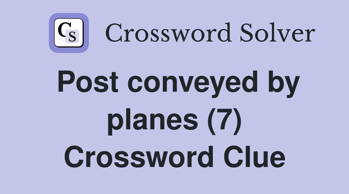 Post conveyed by planes (7) Crossword Clue