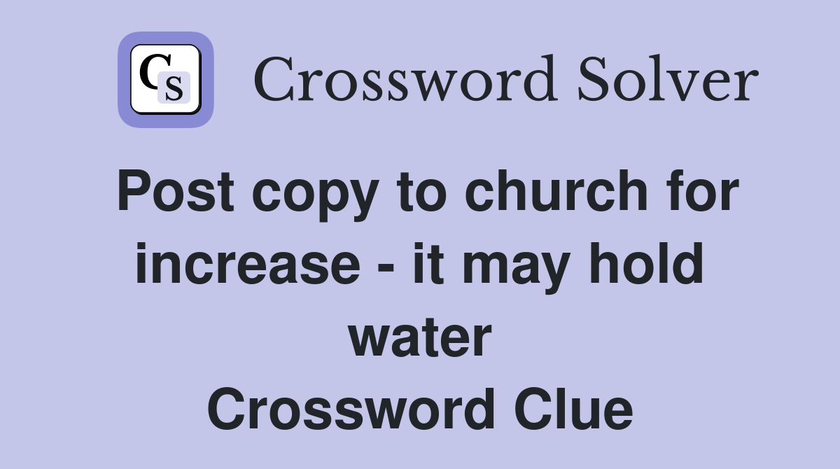 Post copy to church for increase - it may hold water Crossword Clue