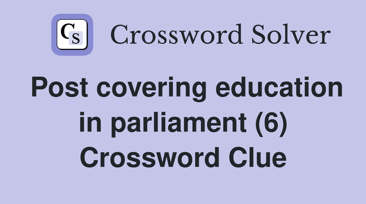 Post covering education in parliament (6) Crossword Clue