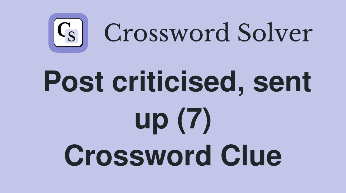 Post criticised, sent up (7) Crossword Clue