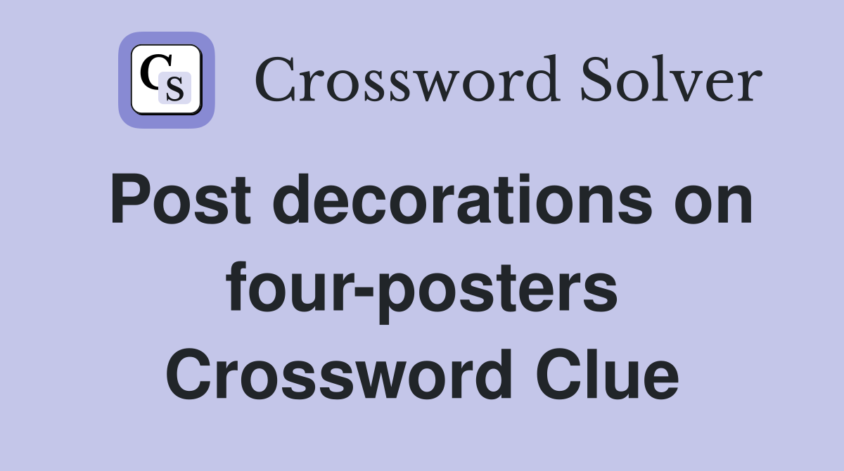 Post decorations on four-posters Crossword Clue