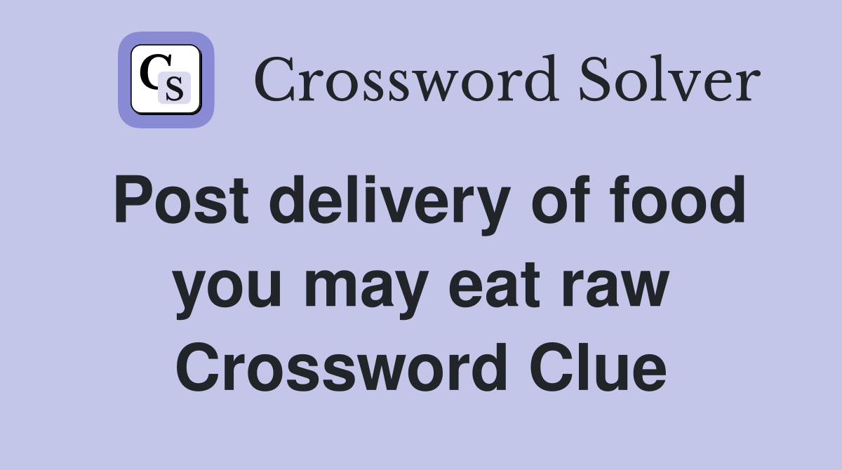 Post delivery of food you may eat raw Crossword Clue
