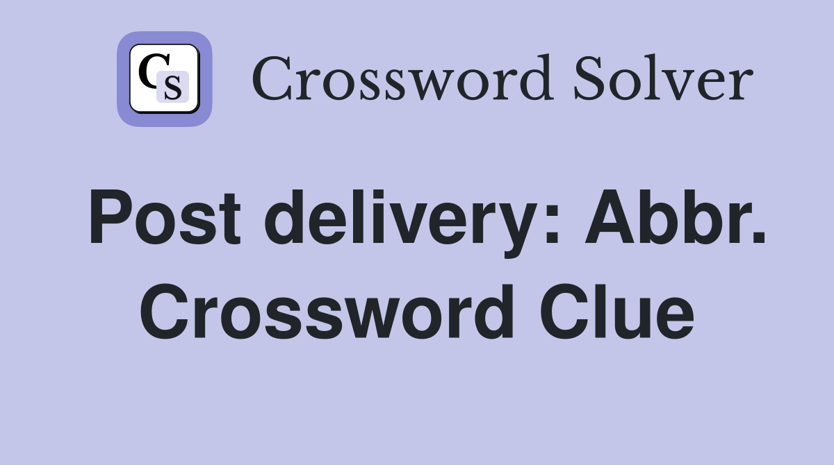 Post delivery: Abbr. Crossword Clue