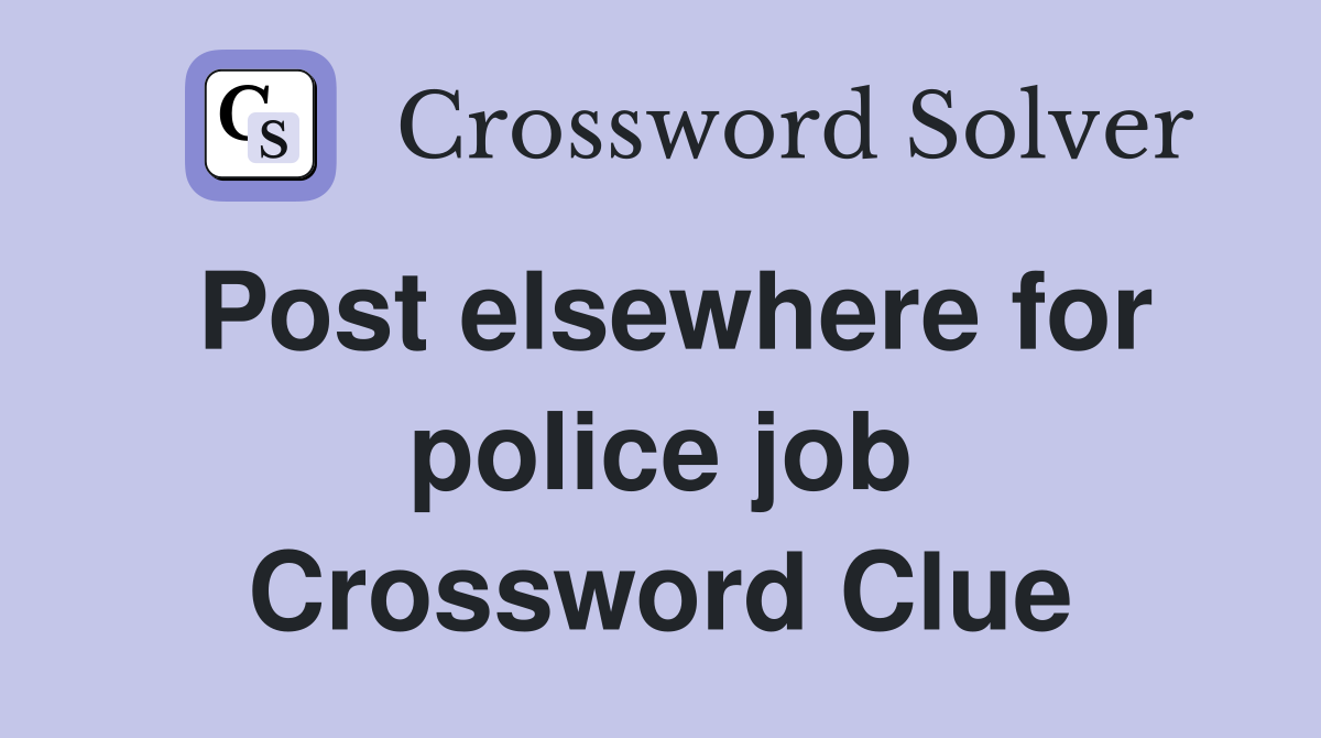 Post elsewhere for police job Crossword Clue