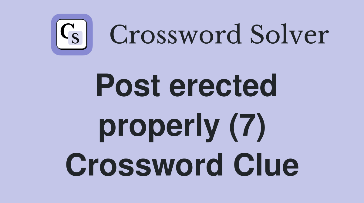 Post erected properly (7) Crossword Clue