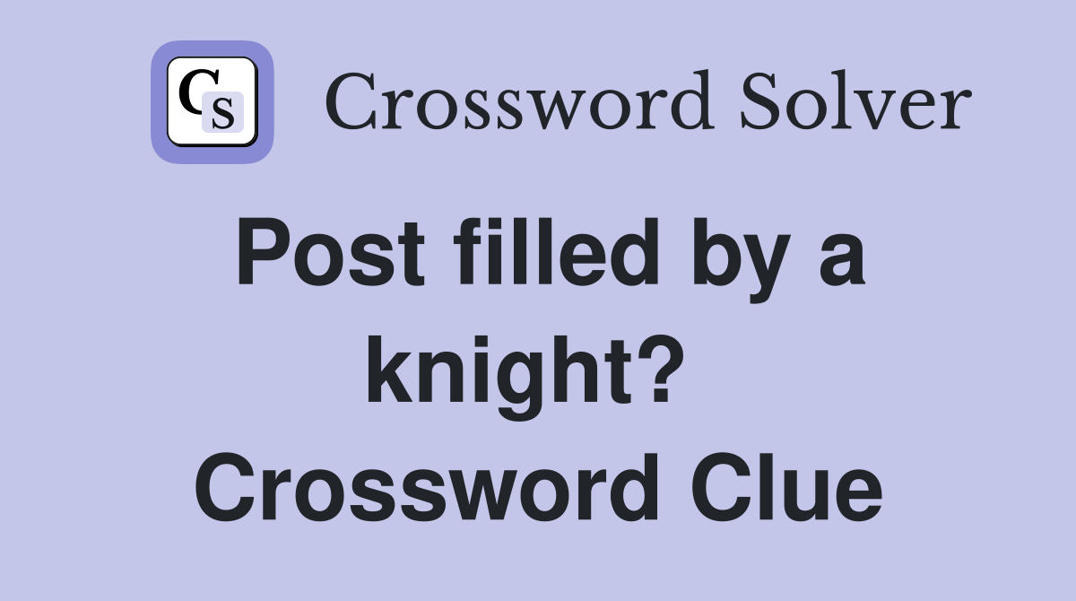 Post filled by a knight?  Crossword Clue