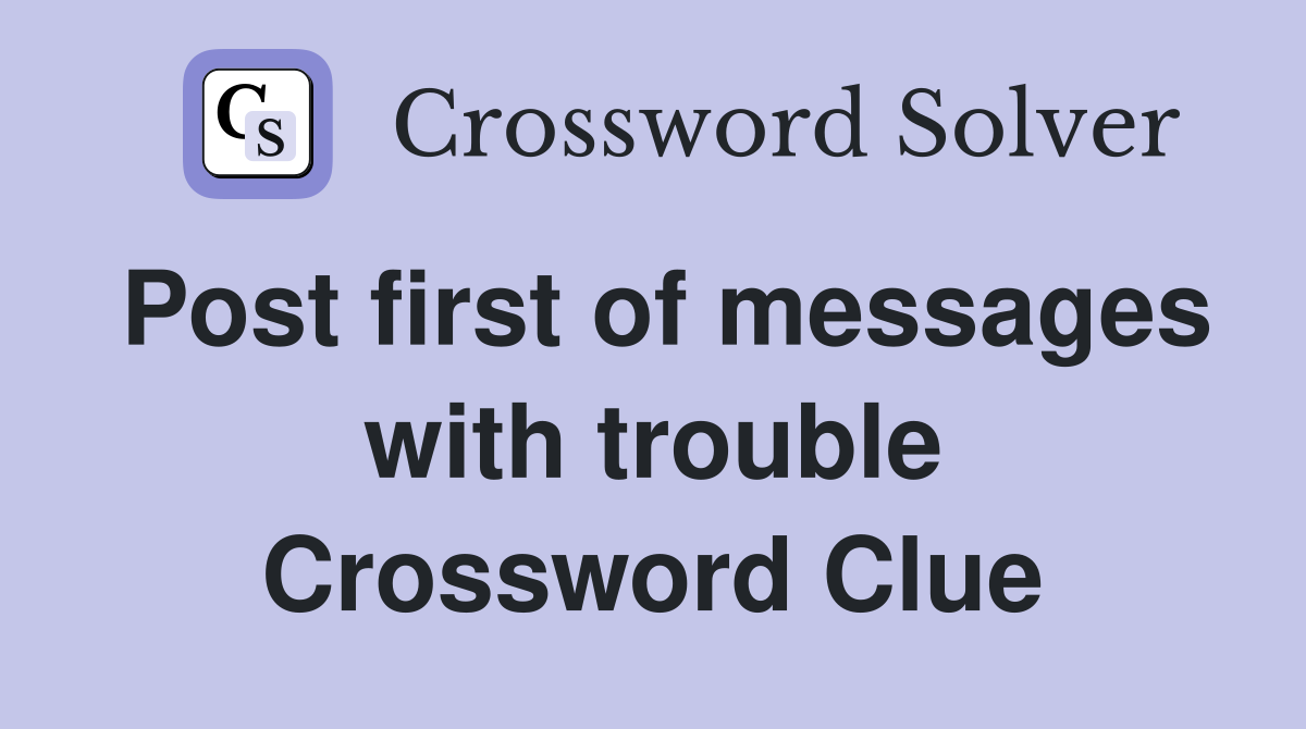 Post first of messages with trouble Crossword Clue