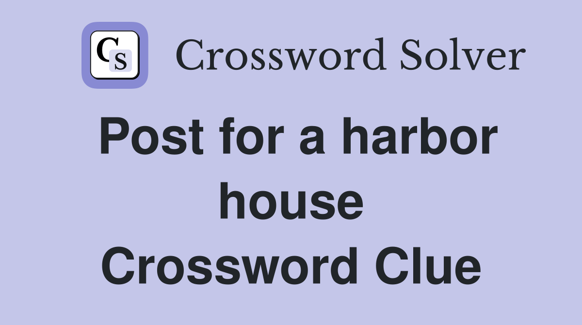 Post for a harbor house Crossword Clue