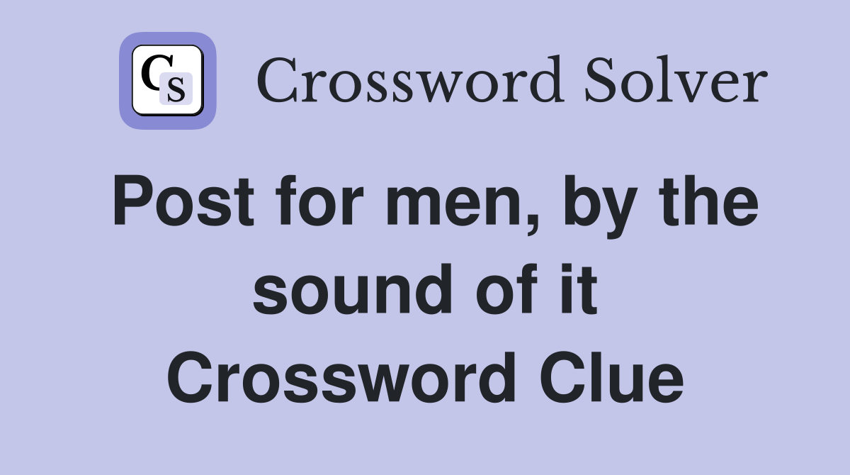 Post for men, by the sound of it Crossword Clue