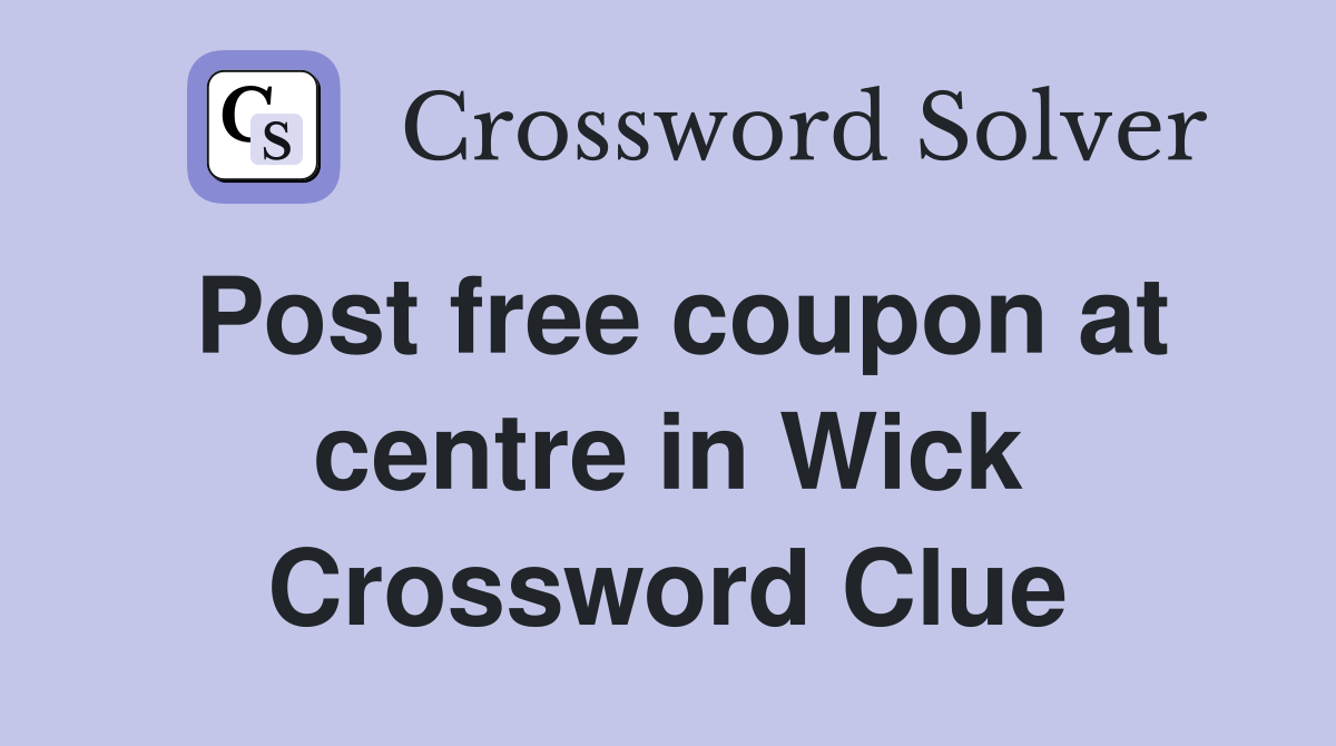Post free coupon at centre in Wick Crossword Clue