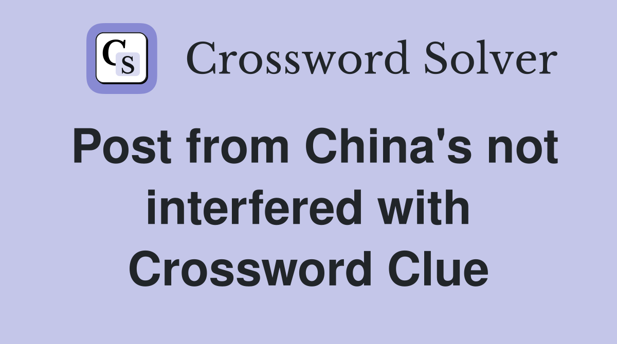 Post from China's not interfered with Crossword Clue
