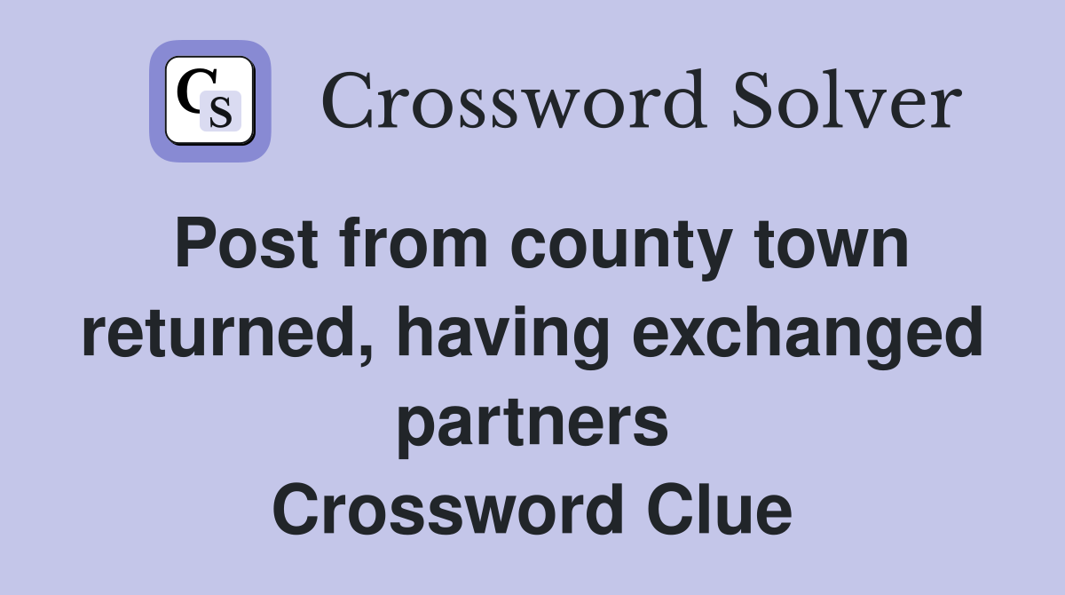 Post from county town returned, having exchanged partners Crossword Clue