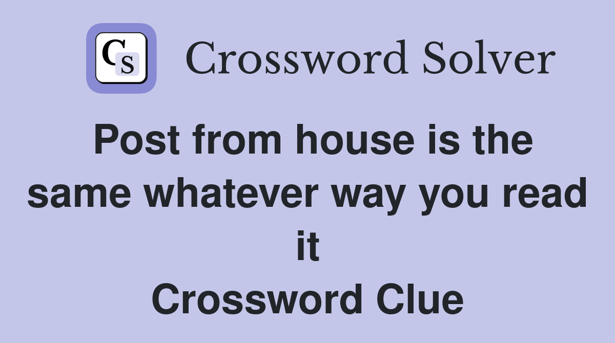 Post from house is the same whatever way you read it Crossword Clue