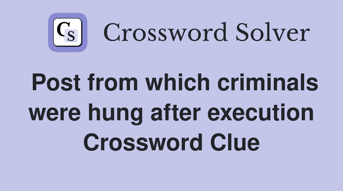 Post from which criminals were hung after execution Crossword Clue