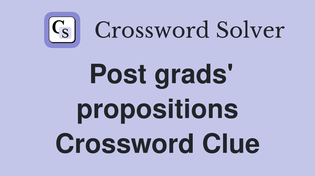 Post grads' propositions Crossword Clue