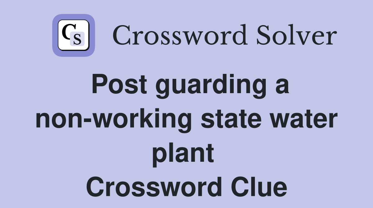Post guarding a non-working state water plant  Crossword Clue