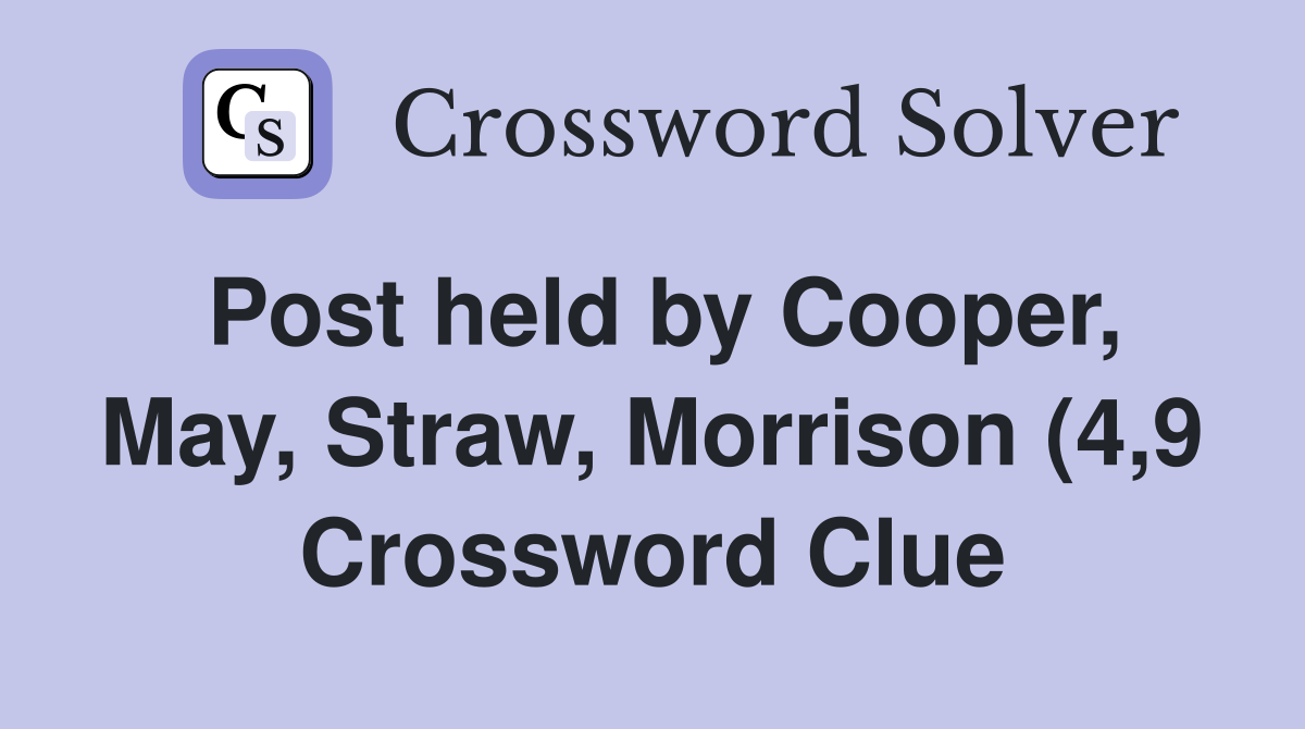 Post held by Cooper May Straw Morrison (4 9) Crossword Clue Post held by Cooper May Straw Morrison (4 9) Crossword Clue