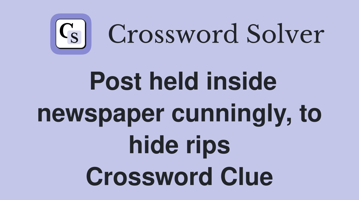 Post held inside newspaper cunningly, to hide rips Crossword Clue