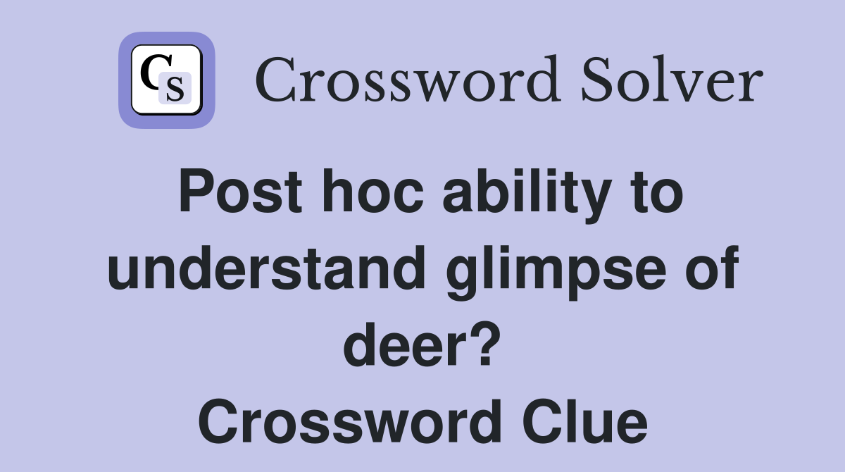 Post hoc ability to understand glimpse of deer? Crossword Clue