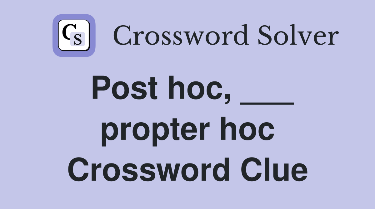 Post hoc, ___ propter hoc Crossword Clue