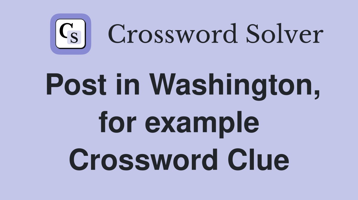 Post in Washington, for example Crossword Clue