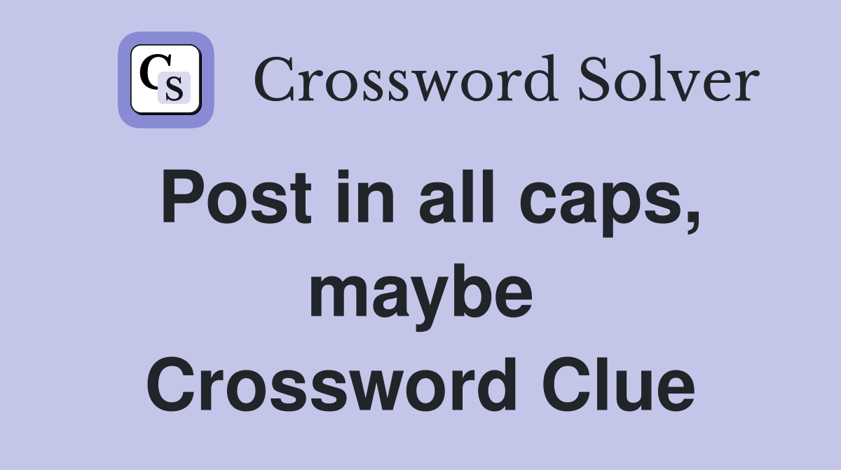 Post in all caps, maybe Crossword Clue