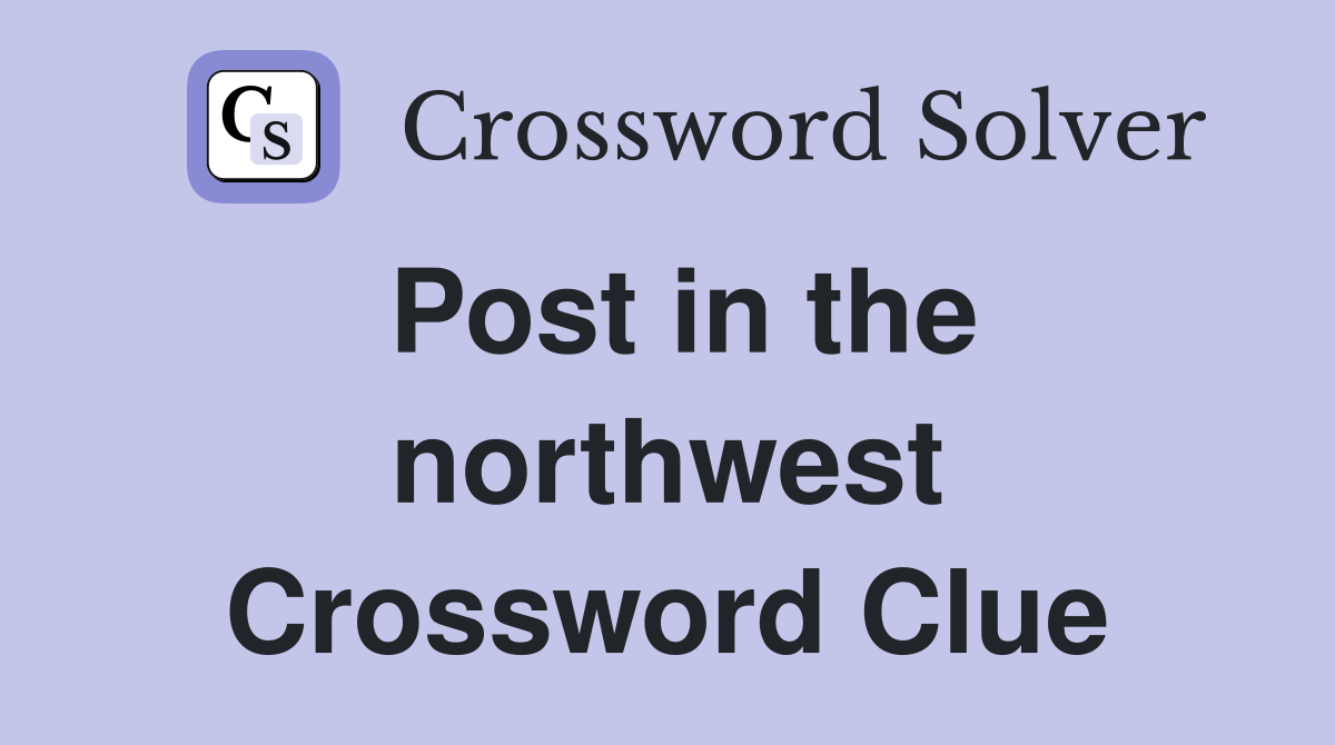 Post in the northwest Crossword Clue