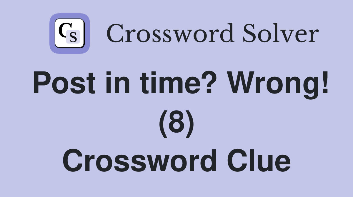 Post in time? Wrong! (8) Crossword Clue