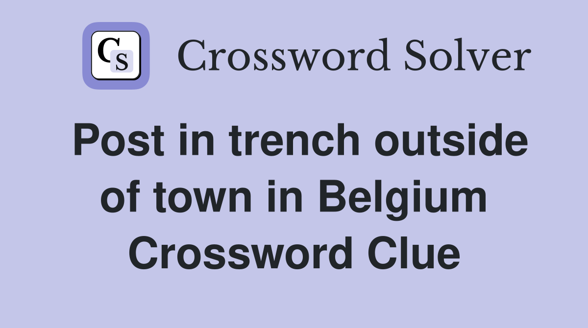 Post in trench outside of town in Belgium Crossword Clue
