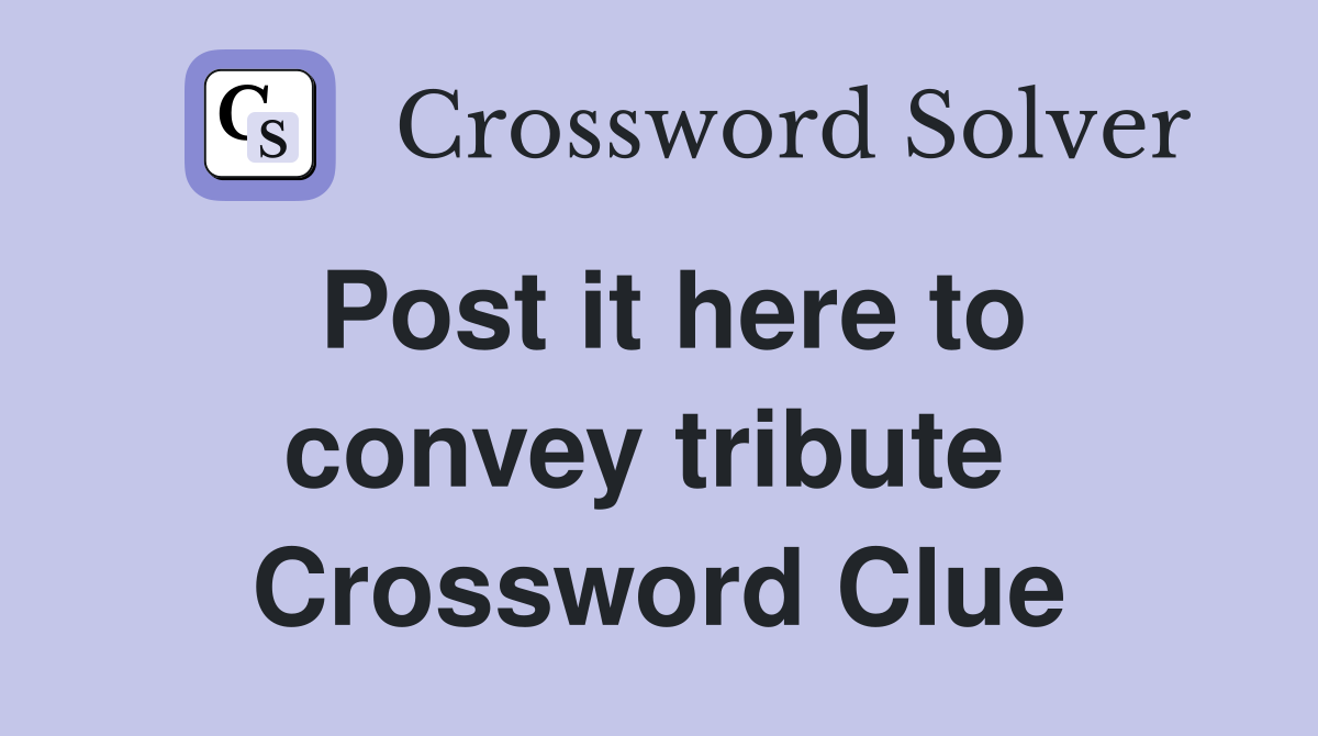 Post it here to convey tribute  Crossword Clue