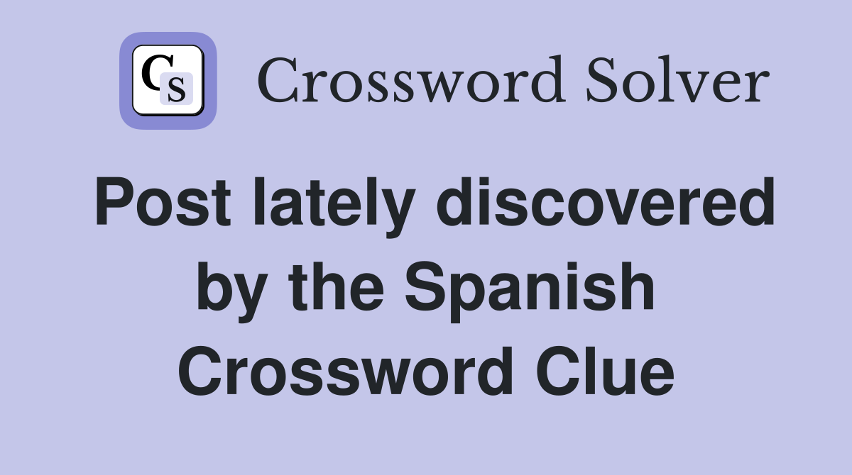 Post lately discovered by the Spanish Crossword Clue