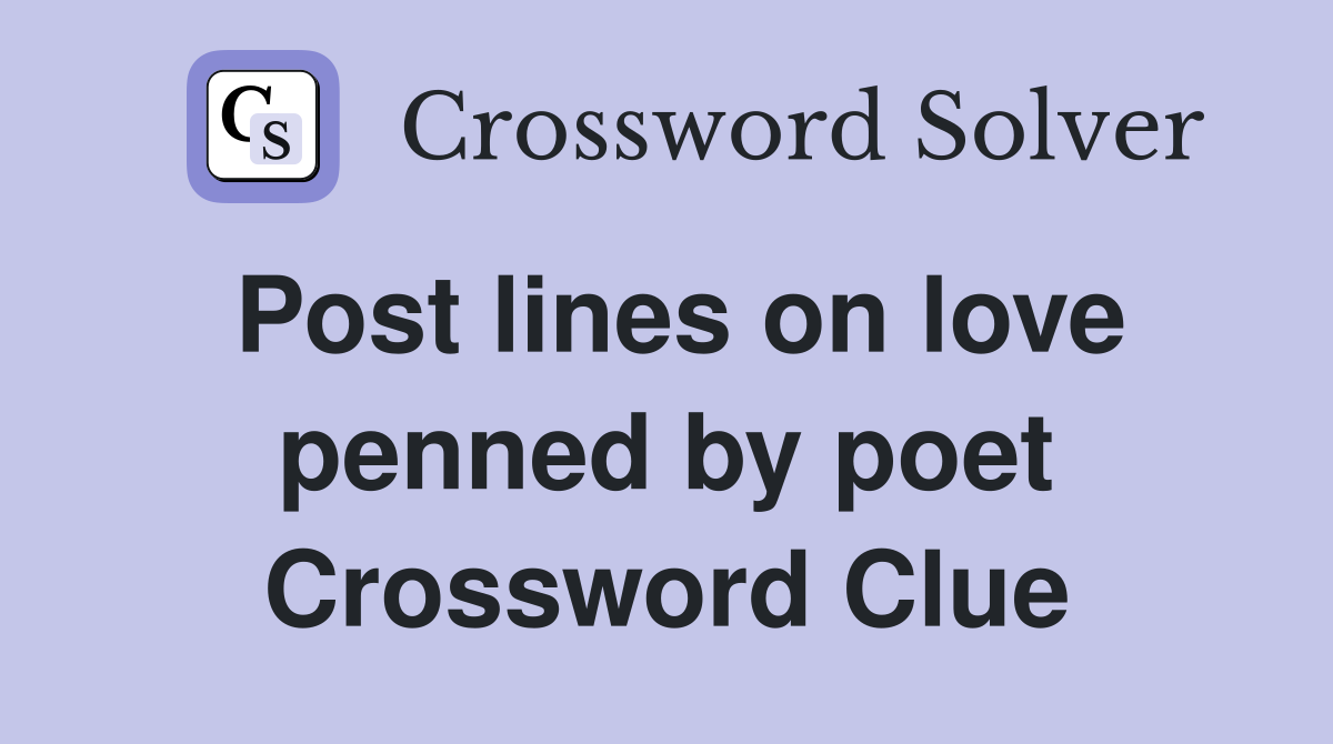 Post lines on love penned by poet Crossword Clue