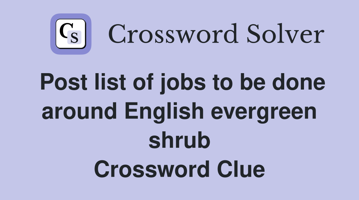 Post list of jobs to be done around English evergreen shrub Crossword Clue