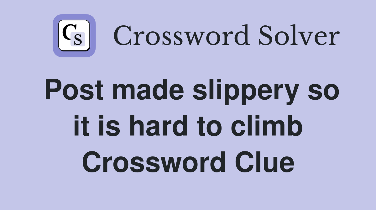 Post made slippery so it is hard to climb Crossword Clue