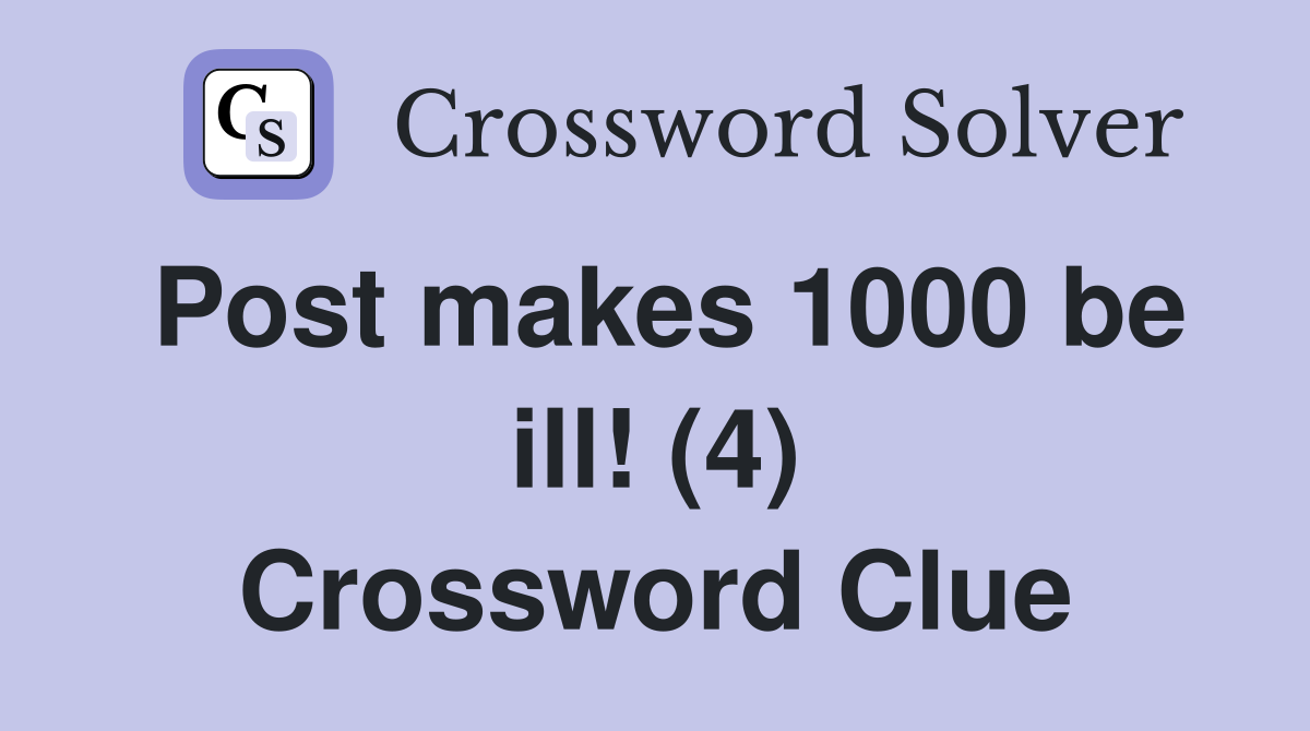Post makes 1000 be ill! (4) Crossword Clue