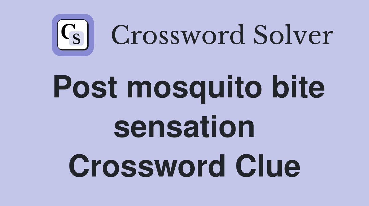 Post mosquito bite sensation Crossword Clue