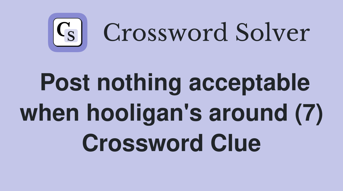 Post nothing acceptable when hooligan's around (7) Crossword Clue
