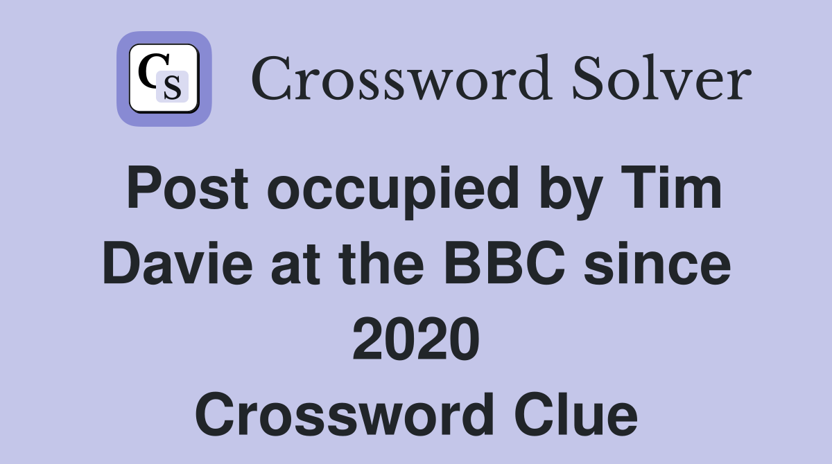 Post occupied by Tim Davie at the BBC since 2020 Crossword Clue
