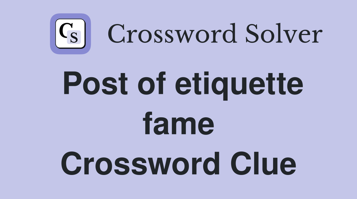 Post of etiquette fame Crossword Clue