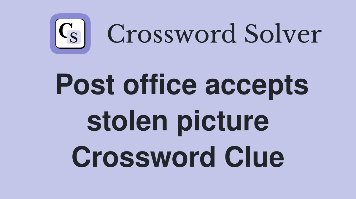 Post office accepts stolen picture Crossword Clue