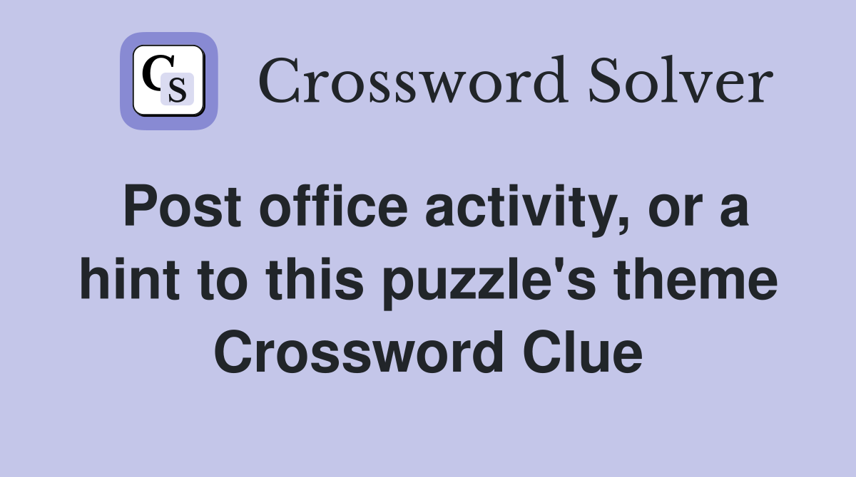 Post office activity, or a hint to this puzzle's theme Crossword Clue