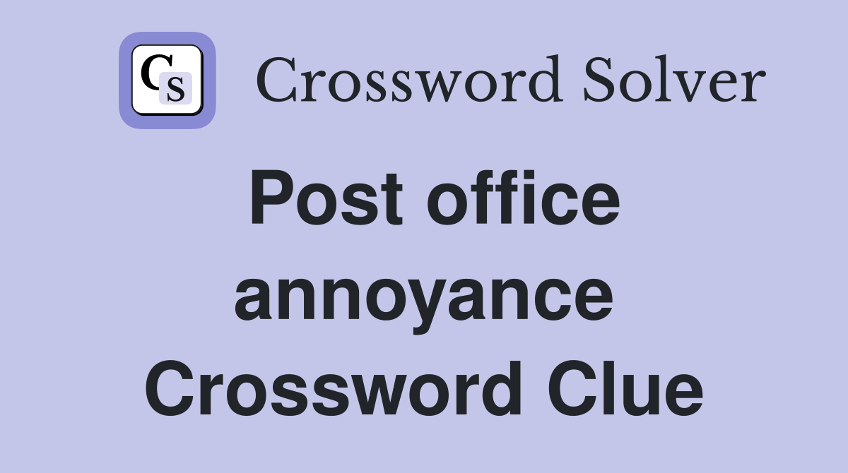 Post office annoyance Crossword Clue