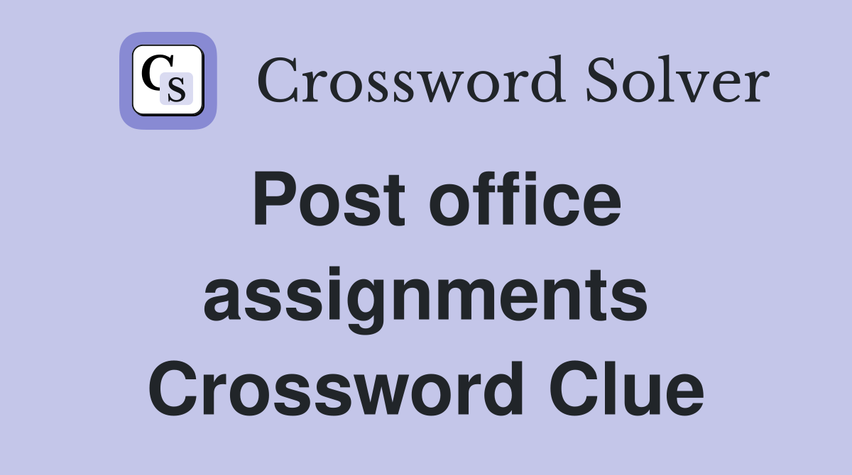 Post office assignments Crossword Clue