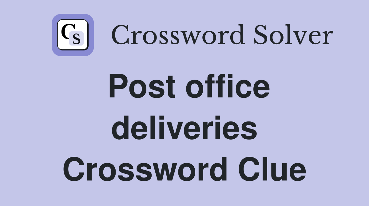 Post office deliveries Crossword Clue