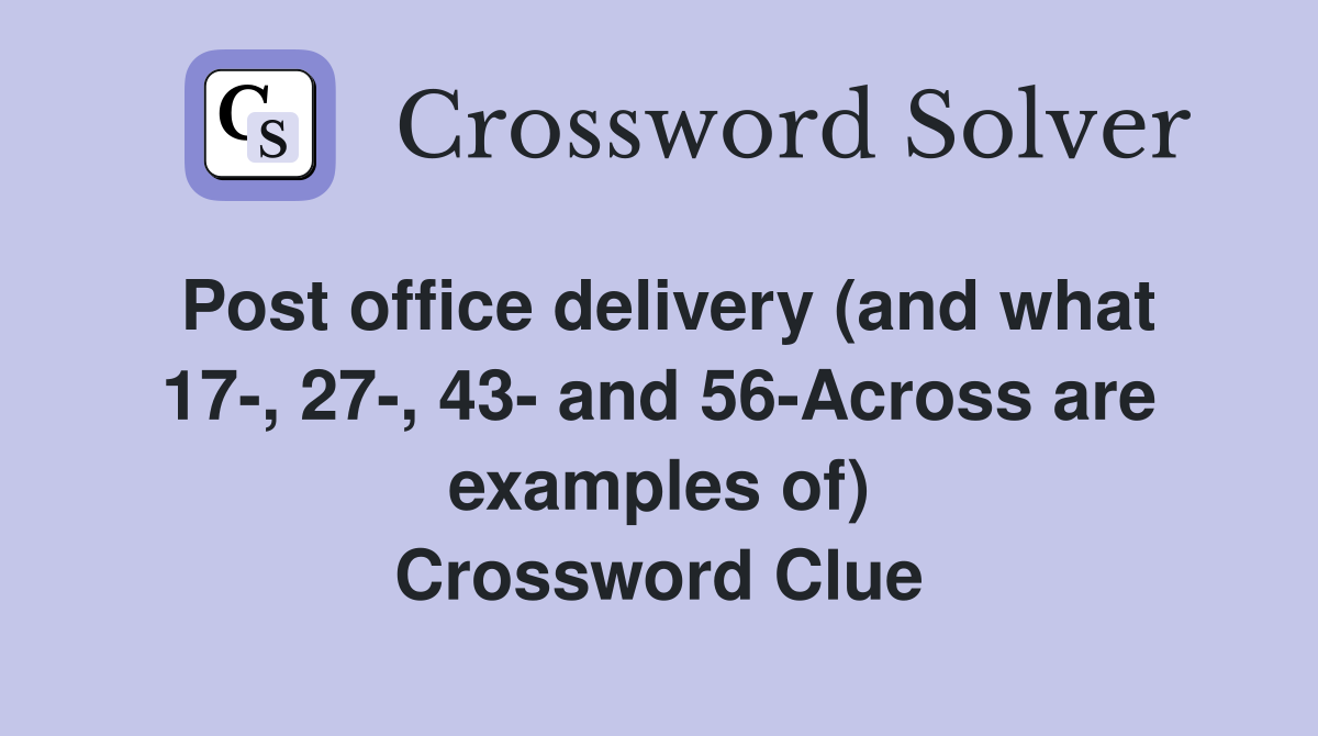 Post office delivery (and what 17-, 27-, 43- and 56-Across are examples of) Crossword Clue