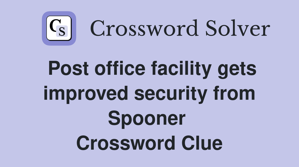 Post office facility gets improved security from Spooner  Crossword Clue