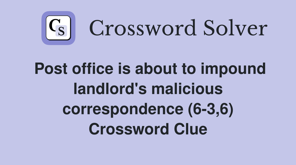 Post office is about to impound landlord's malicious correspondence (6-3,6) Crossword Clue