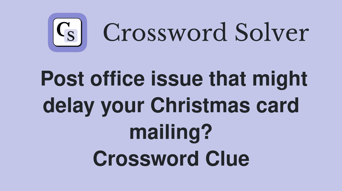 Post office issue that might delay your Christmas card mailing? Crossword Clue